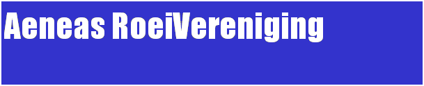 Tekstvak: Aeneas RoeiVereniging&nbsp;&nbsp;&nbsp;&nbsp;&nbsp;
&nbsp;&nbsp;&nbsp;&nbsp;&nbsp;&nbsp;&nbsp;&nbsp;&nbsp;&nbsp;&nbsp;&nbsp;&nbsp;&nbsp;&nbsp;&nbsp;&nbsp;&nbsp;&nbsp;&nbsp;&nbsp;&nbsp;&nbsp;&nbsp;&nbsp;&nbsp;&nbsp;&nbsp;&nbsp;&nbsp;&nbsp;&nbsp;&nbsp;&nbsp;&nbsp;&nbsp;&nbsp;&nbsp;&nbsp;&nbsp;&nbsp;&nbsp;&nbsp;&nbsp;&nbsp;&nbsp;&nbsp;&nbsp;&nbsp;&nbsp;&nbsp;&nbsp;&nbsp;&nbsp;&nbsp;&nbsp;&nbsp;&nbsp;&nbsp;&nbsp;&nbsp;&nbsp;&nbsp; 
